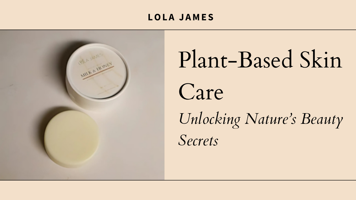 Plant-Based Skin Care: Unlocking Nature’s Beauty Secrets