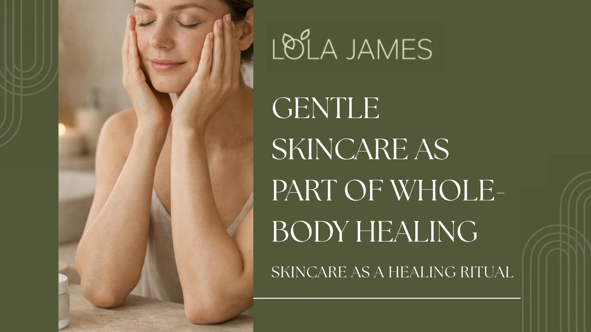 Gentle Skincare as Part of Whole-Body Healing