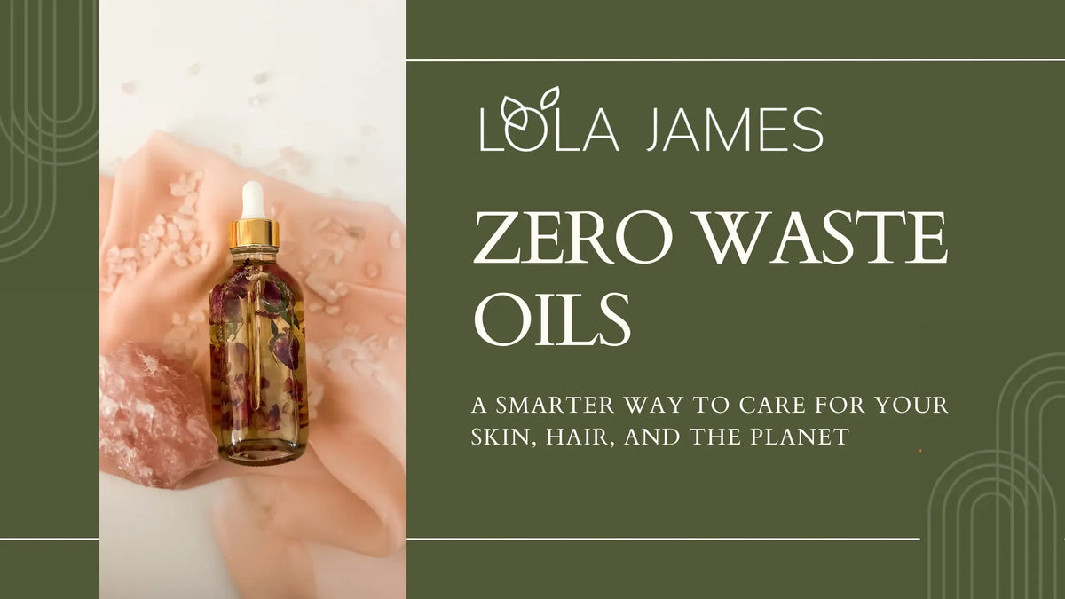 Zero Waste Oils: A Smarter Way to Care for Your Skin, Hair, and the Planet